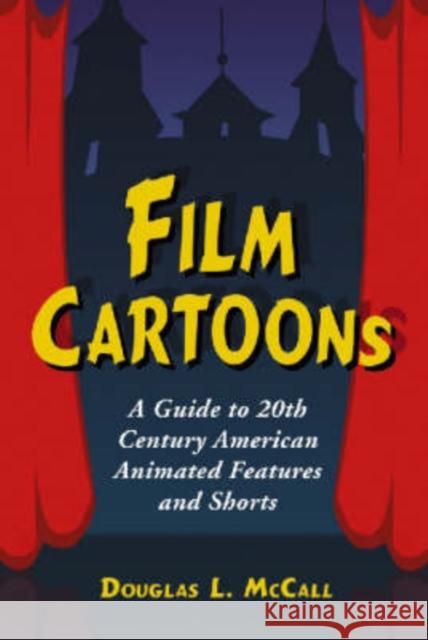 Film Cartoons: A Guide to 20th Century American Animated Features and Shorts McCall, Douglas L. 9780786424504 McFarland & Company