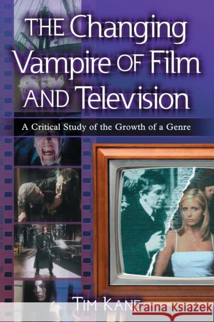 The Changing Vampire of Film and Television: A Critical Study of the Growth of a Genre Kane, Tim 9780786426768 McFarland & Company