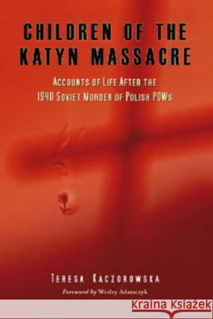 Children of the Katyn Massacre: Accounts of Life After the 1940 Soviet Murder of Polish POWs Kaczorowska, Teresa 9780786427567 McFarland & Company