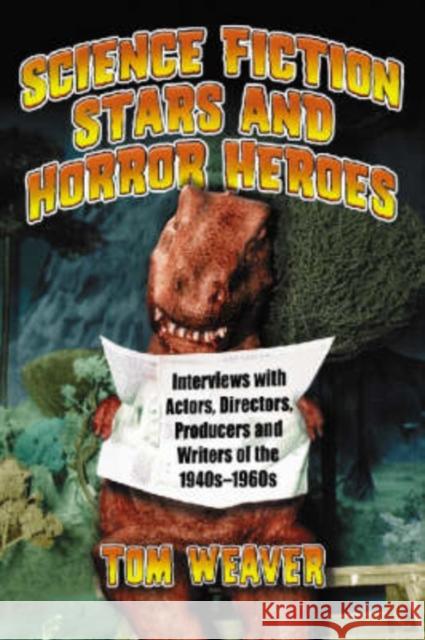 Science Fiction Stars and Horror Heroes: Interviews with Actors, Directors, Producers and Writers of the 1940s Through 1960s Weaver, Tom 9780786428571 McFarland & Company