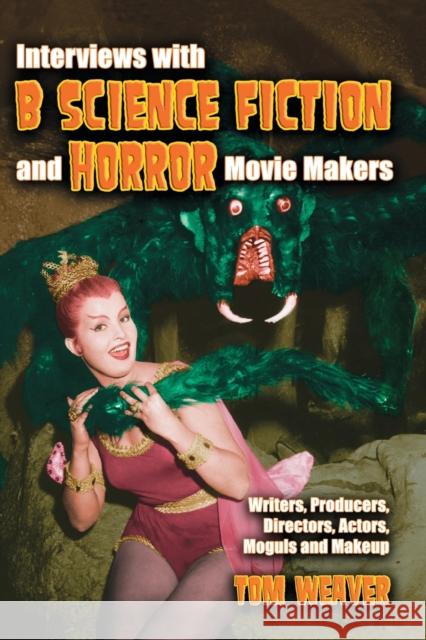 Interviews with B Science Fiction and Horror Movie Makers: Writers, Producers, Directors, Actors, Moguls and Makeup Weaver, Tom 9780786428588 McFarland & Company