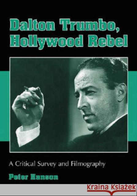 Dalton Trumbo, Hollywood Rebel: A Critical Survey and Filmography Hanson, Peter 9780786432462 McFarland & Company