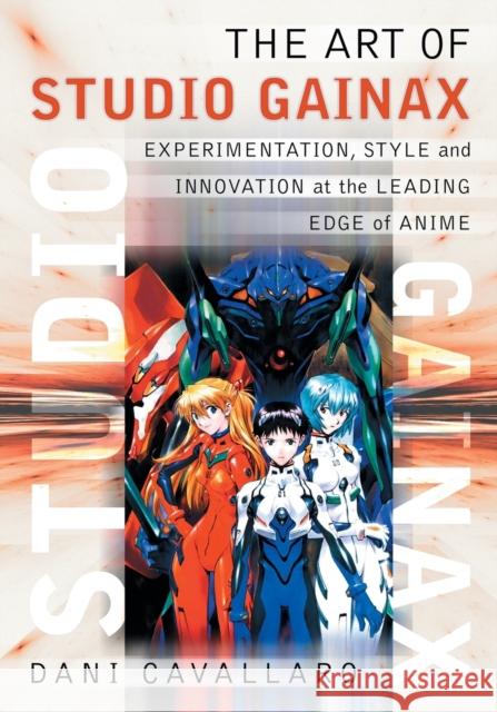The Art of Studio Gainax: Experimentation, Style and Innovation at the Leading Edge of Anime Cavallaro, Dani 9780786433766