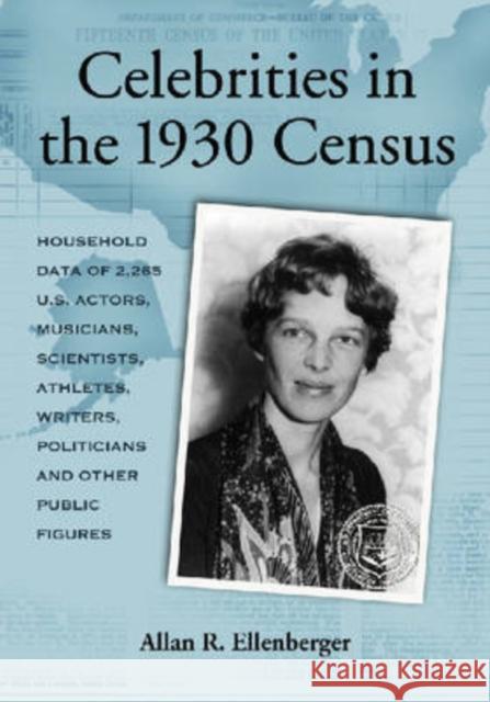 Celebrities in the 1930 Census: Household Data of 2,265 U.S. Actors, Musicians, Scientists, Athletes, Writers, Politicians and Other Public Figures Ellenberger, Allan R. 9780786434114 McFarland & Company