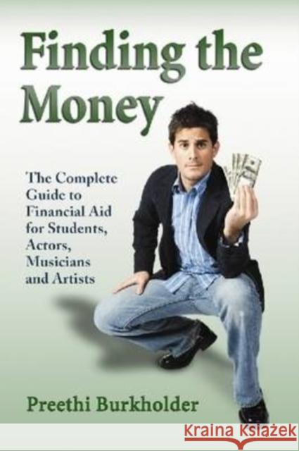 Finding the Money: The Complete Guide to Financial Aid for Students, Actors, Musicians and Artists Burkholder, Preethi 9780786436927 McFarland & Company