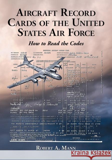 Aircraft Record Cards of the United States Air Force: How to Read the Codes Mann, Robert A. 9780786437825