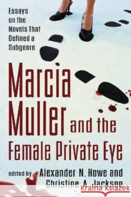 Marcia Muller and the Female Private Eye: Essays on the Novels That Defined a Subgenre Howe, Alexander N. 9780786438259 McFarland & Company