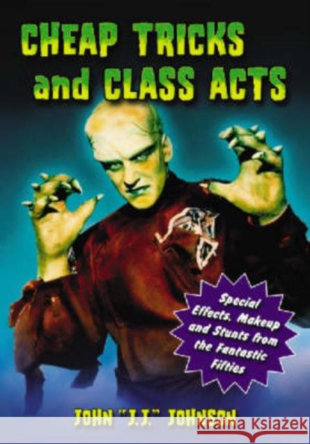 Cheap Tricks and Class Acts: Special Effects, Makeup and Stunts from the Fantastic Fifties Johnson 9780786440580