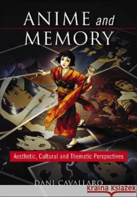 Anime and Memory: Aesthetic, Cultural and Thematic Perspectives Cavallaro, Dani 9780786441129