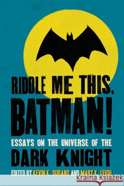 Riddle Me This, Batman!: Essays on the Universe of the Dark Knight Durand, Kevin K. 9780786446292 McFarland & Company