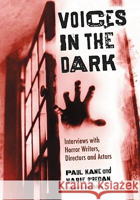 Voices in the Dark: Interviews with Horror Writers, Directors and Actors Paul Kane Marie Oregan 9780786446346