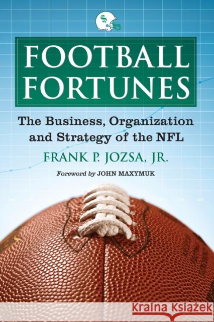 Football Fortunes: The Business, Organization and Strategy of the NFL Jozsa, Frank P. 9780786446414 McFarland & Company