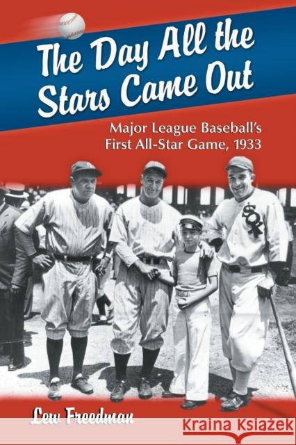 The Day All the Stars Came Out: Major League Baseball's First All-Star Game, 1933 Lew Freedman 9780786447084