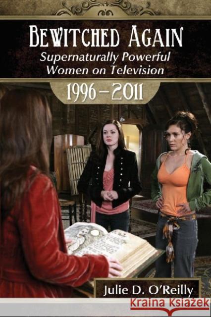 Bewitched Again: Supernaturally Powerful Women on Television, 1996-2011 O'Reilly, Julie D. 9780786447114 McFarland & Company