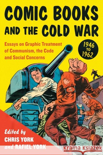 Comic Books and the Cold War, 1946-1962: Essays on Graphic Treatment of Communism, the Code and Social Concerns York, Chris 9780786449811 McFarland & Company