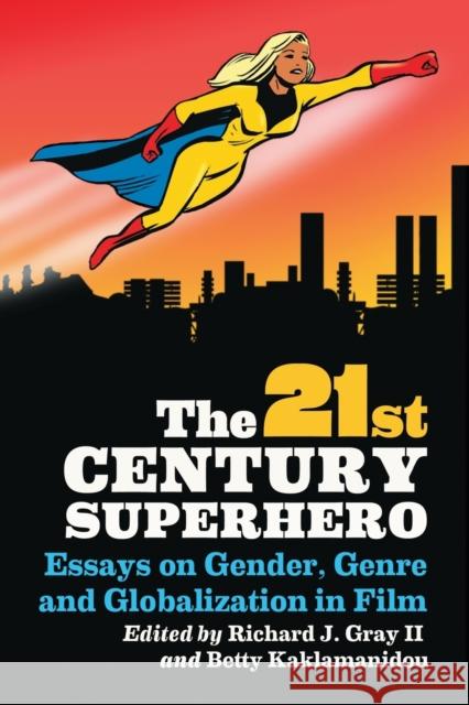 21st Century Superhero: Essays on Gender, Genre and Globalization in Film Gray, Richard J. 9780786463459 0