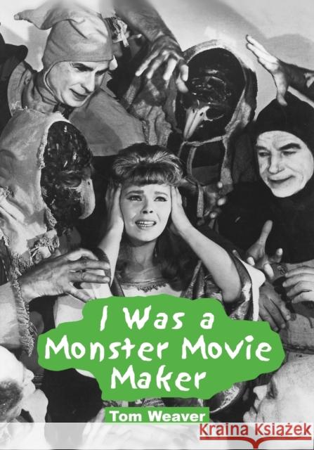 I Was a Monster Movie Maker: Conversations with 22 SF and Horror Filmmakers Weaver, Tom 9780786464449