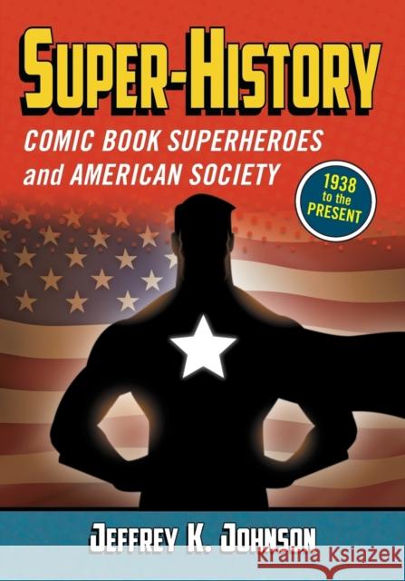 Super-History: Comic Book Superheroes and American Society, 1938 to the Present Johnson, Jeffrey K. 9780786465644 McFarland & Company
