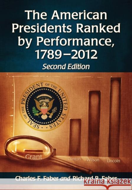 The American Presidents Ranked by Performance, 1789-2012, 2D Ed. Faber, Charles F. 9780786466016 McFarland & Company