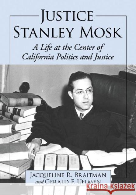 Justice Stanley Mosk: A Life at the Center of California Politics and Justice Braitman, Jacqueline R. 9780786468416 McFarland & Company