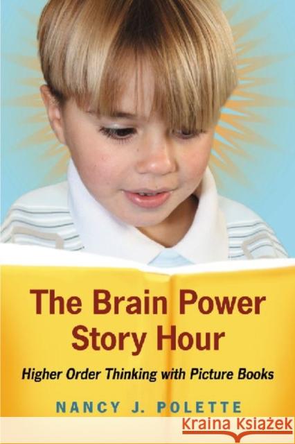 The Brain Power Story Hour: Higher Order Thinking with Picture Books Polette, Nancy J. 9780786468539