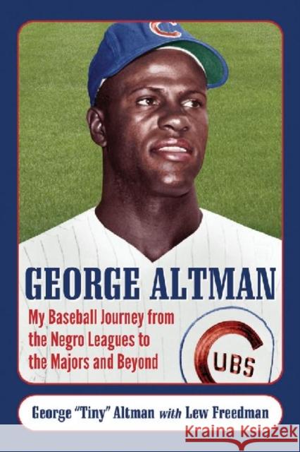 George Altman: My Baseball Journey from the Negro Leagues to the Majors and Beyond Altman, George 9780786471034
