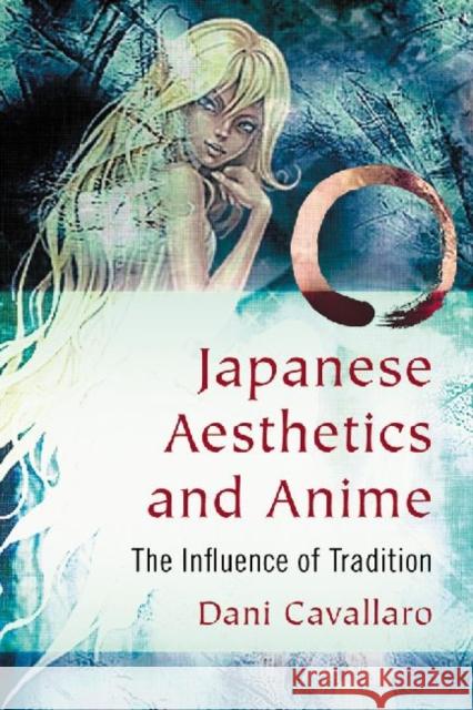 Japanese Aesthetics and Anime: The Influence of Tradition Cavallaro, Dani 9780786471515