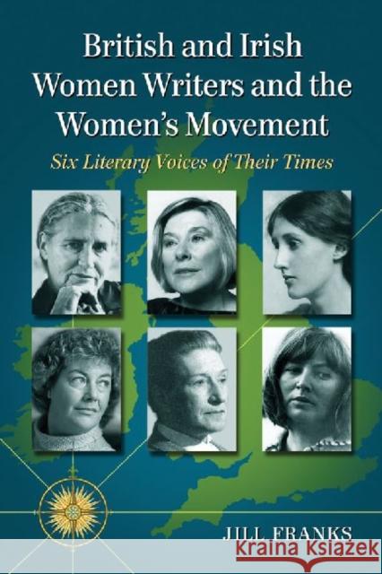 British and Irish Women Writers and the Women's Movement: Six Literary Voices of Their Times Franks, Jill 9780786474080
