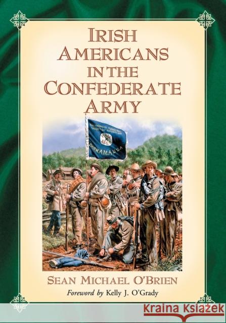Irish Americans in the Confederate Army Sean Michael O'Brien 9780786475148 McFarland & Company