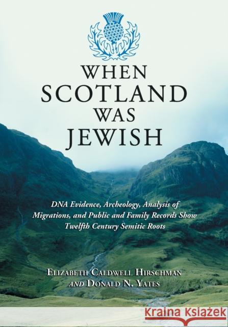When Scotland Was Jewish: DNA Evidence, Archeology, Analysis of Migrations, and Public and Family Records Show Twelfth Century Semitic Roots Hirschman, Elizabeth Caldwell 9780786477098 McFarland & Company