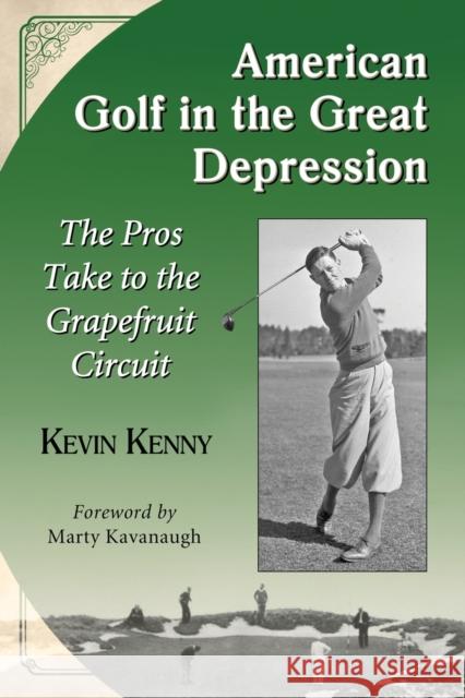 American Golf in the Great Depression: The Pros Take to the Grapefruit Circuit Kenny, Kevin 9780786478125 McFarland & Company