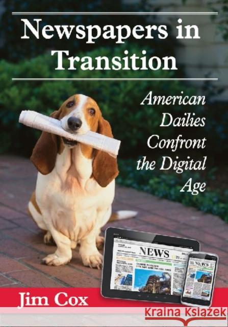 Newspapers in Transition: American Dailies Confront the Digital Age Jim Cox 9780786478293 Not Avail