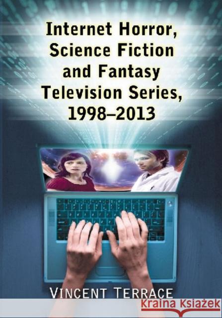 Internet Horror, Science Fiction and Fantasy Television Series, 1998-2013 Vincent Terrace 9780786479931 McFarland & Company