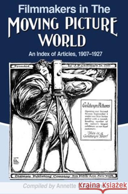 Filmmakers in the Moving Picture World: An Index of Articles, 1907-1927 Annette D'Agostino 9780786493562 McFarland & Company