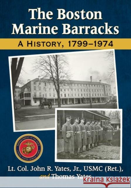 The Boston Marine Barracks: A History, 1799-1974 John R. Yates Thomas Yates 9780786496501 McFarland & Company