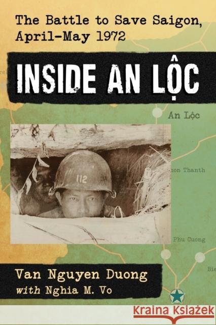 Inside an Loc: The Battle to Save Saigon, April-May 1972 Van Nguyen Duong Nghia M. Vo 9780786499342