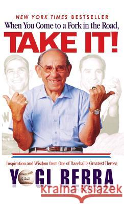 When You Come to a Fork in the Road, Take It!: Inspiration and Wisdom from One of Baseball's Greatest Heroes Yogi Berra Dave Kaplan 9780786867752 Hyperion Books