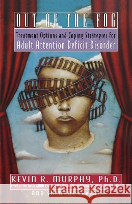 Out of the Fog: Treatment Options and Strategies for Adult Attention Deficit Disorder Kevin Murphy Suzanne LeVert 9780786880874 Hyperion Books