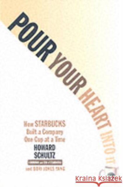 Pour Your Heart Into It: How Starbucks Built a Company One Cup at a Time Howard Schultz 9780786883561 Hyperion