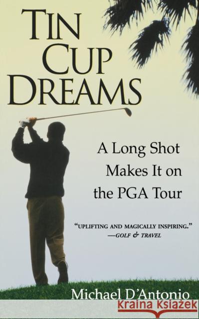 Tin Cup Dreams: A Long Shot Makes It on the PGA Tour Michael D'Antonio 9780786886470 Hyperion Books