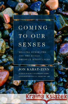 Coming to Our Senses: Healing Ourselves and the World Through Mindfulness Kabat-Zinn, Jon 9780786886548 Hyperion Books