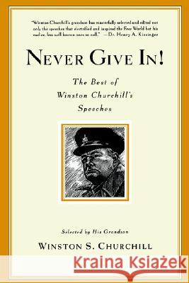 Never Give In!: The Best of Winston Churchill's Speeches Winston Churchill Winston J. Churchill 9780786888702 Hyperion Books