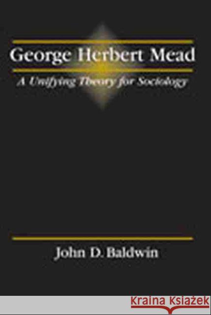 George Herbert Mead: A Unifying Theory for Sociology Baldwin 9780787291488