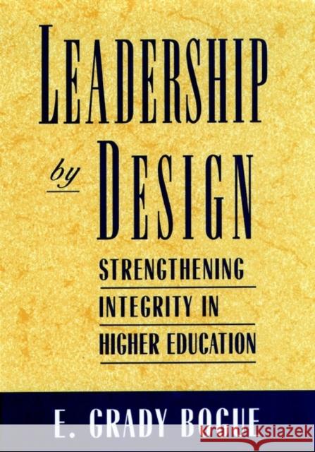 Leadership by Design: Strengthening Integrity in Higher Education Bogue, E. Grady 9780787900342