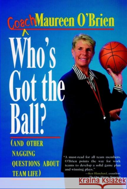 Who's Got the Ball? (and Other Nagging Questions about Team Life): A Player's Guide for Work Teams O'Brien, Coach Maureen 9780787900571 Jossey-Bass