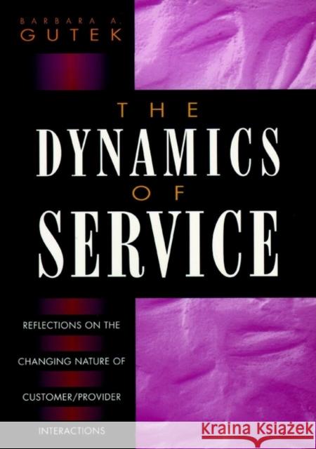 The Dynamics of Service: Reflections on the Changing Nature of Customer/Provider Interactions Gutek, Barbara a. 9780787901011 Jossey-Bass