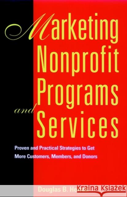Marketing Nonprofit Programs and Services: Proven and Practical Strategies to Get More Customers, Members, and Donors Herron, Douglas B. 9780787903268 Jossey-Bass