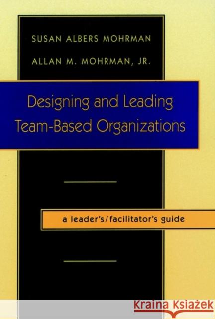Designing and Leading Team-Based Organizations Mohrman, Susan Albers 9780787908652 Jossey-Bass
