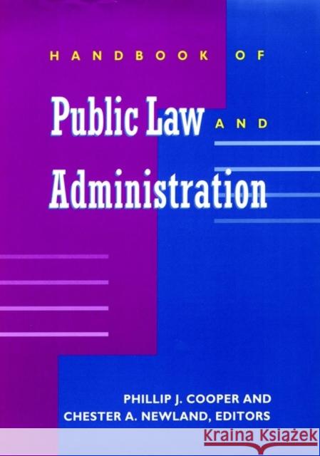 Handbook of Public Law and Administration Phillip J. Cooper Hoel Cooper Chester A. Newland 9780787909307 Jossey-Bass