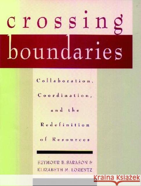 Crossing Boundaries: Collaboration, Coordination, and the Redefinition of Resources Sarason, Seymour B. 9780787910693